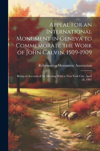 Cover image for Appeal for an International Monument in Geneva to Commemorate the Work of John Calvin, 1509-1909