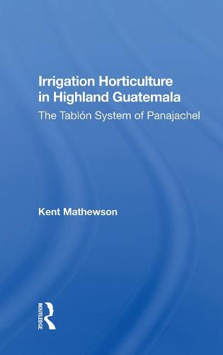 Cover image for Irrigation Horticulture in Highland Guatemala: The Tablon System of Panajachel