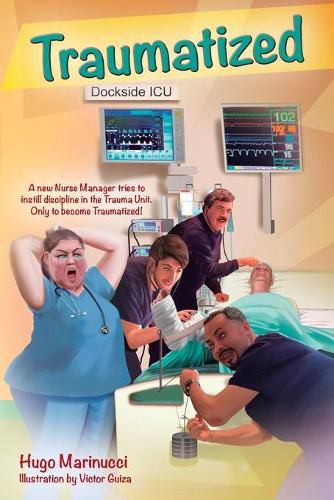 Cover image for Traumatized: A New Nurse Manager Tries to Instill Discipline in the Trauma Unit Only to Become Traumatized!