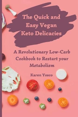 Cover image for The Quick and Easy Vegan Keto Delicacies: A Revolutionary Low-Carb Cookbook to Restart your Metabolism