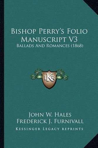 Bishop Perry's Folio Manuscript V3: Ballads and Romances (1868)