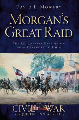 Cover image for Morgan's Great Raid: The Remarkable Expedition from Kentucky to Ohio