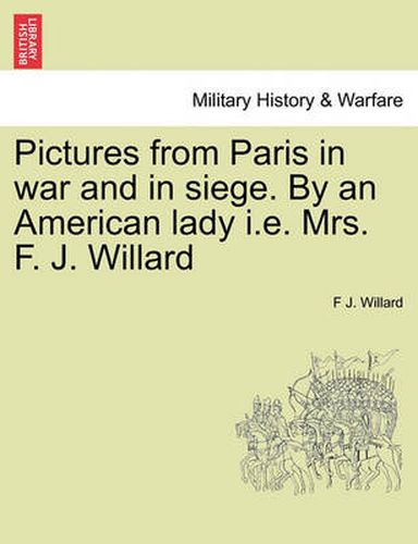 Cover image for Pictures from Paris in War and in Siege. by an American Lady i.e. Mrs. F. J. Willard