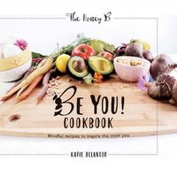 Cover image for Be You Cookbook: Mindful Recipes to Inspire the Inner You