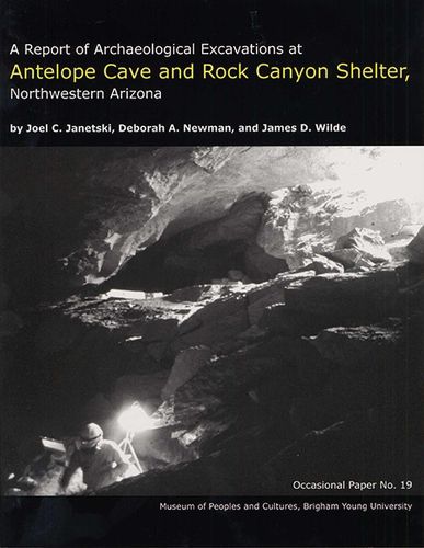 Cover image for A Report of Archaeological Excavations at Antelope Cave and Rock Canyon Shelter, Northwestern Arizona: OP #19