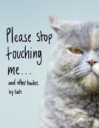 Cover image for Please Stop Touching Me ... and Other Haikus by Cats