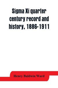 Cover image for Sigma Xi quarter century record and history, 1886-1911