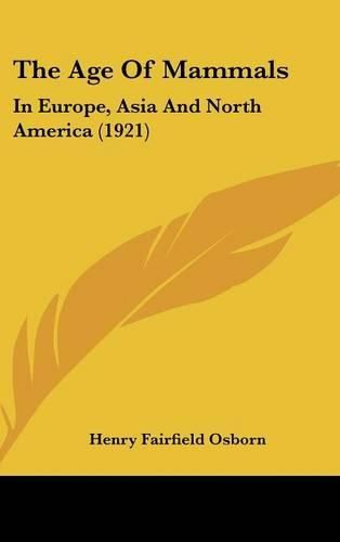 Cover image for The Age of Mammals: In Europe, Asia and North America (1921)