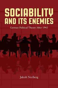 Cover image for Sociability and Its Enemies: German Political Theory After 1945