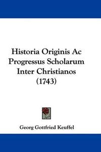 Cover image for Historia Originis AC Progressus Scholarum Inter Christianos (1743)