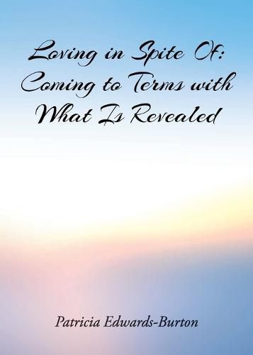 Loving in Spite Of: Coming to Terms with What Is Revealed