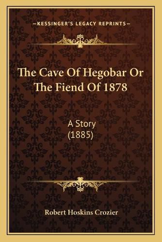 The Cave of Hegobar or the Fiend of 1878: A Story (1885)