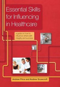 Cover image for Essential Skills for Influencing in Healthcare: A guide on how to influence others with integrity and success