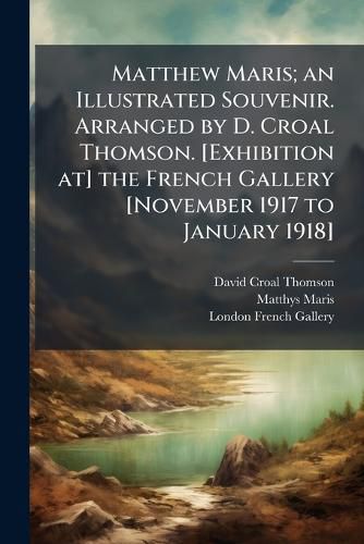 Cover image for Matthew Maris; an Illustrated Souvenir. Arranged by D. Croal Thomson. [Exhibition at] the French Gallery [November 1917 to January 1918]