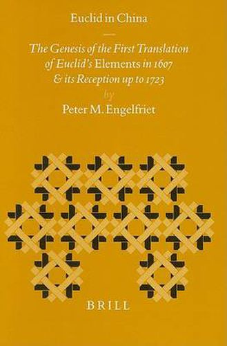 Cover image for Euclid in China: The Genesis of the First Chinese Translation of Euclid's Elements Books I-VI (Jihe yuanben; Beijing, 1607) and its Reception up to 1723