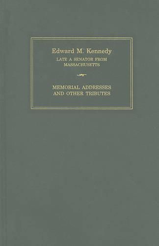 Edward M. Kennedy: Memorial Addresses and Other Tributes, 1932-2009: Memorial Addresses and Other Tributes, 1932-2009