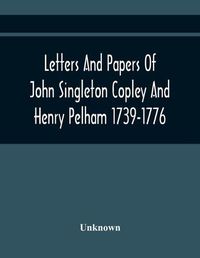 Cover image for Letters And Papers Of John Singleton Copley And Henry Pelham 1739-1776