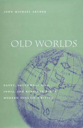 Cover image for Old Worlds: Egypt, Southwest Asia, India, and Russia in Early Modern English Writing