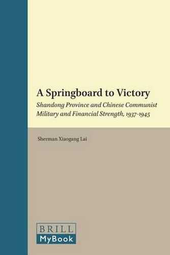 Cover image for A Springboard to Victory: Shandong Province and Chinese Communist Military and Financial Strength, 1937-1945