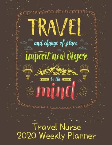 Travel Nurse 2020 Weekly Planner: : RN's, LVN's, Perfect For Keeping Organized While On The Road, Relax with Inspirational Coloring Pages