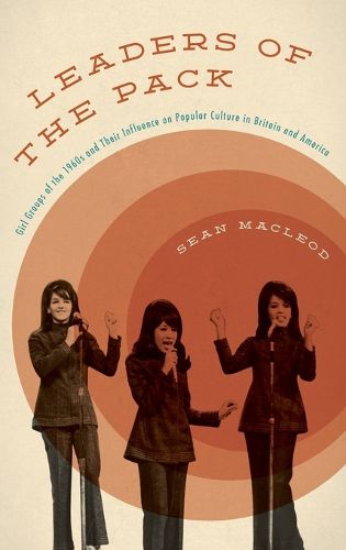 Cover image for Leaders of the Pack: Girl Groups of the 1960s and Their Influence on Popular Culture in Britain and America