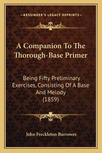 Cover image for A Companion to the Thorough-Base Primer: Being Fifty Preliminary Exercises, Consisting of a Base and Melody (1859)