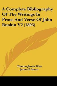 Cover image for A Complete Bibliography of the Writings in Prose and Verse of John Ruskin V2 (1893)