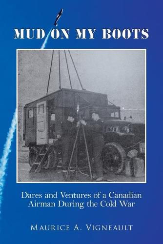 Cover image for Mud on My Boots: Dares and Ventures of a Canadian Airman During the Cold War