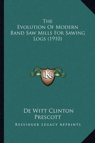 Cover image for The Evolution of Modern Band Saw Mills for Sawing Logs (1910)