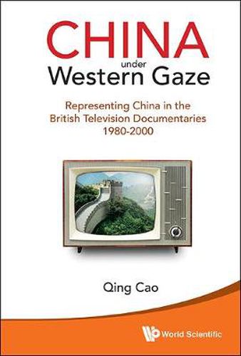 Cover image for China Under Western Gaze: Representing China In The British Television Documentaries 1980-2000