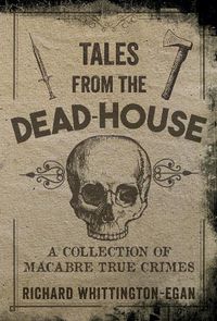 Cover image for Tales from the Dead-House: A Collection of Macabre True Crimes