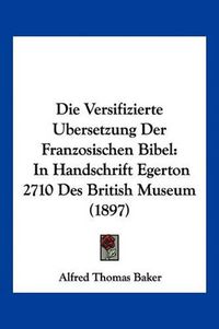 Cover image for Die Versifizierte Ubersetzung Der Franzosischen Bibel: In Handschrift Egerton 2710 Des British Museum (1897)