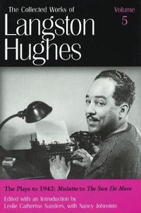 Cover image for The Collected Works of Langston Hughes v. 5; Plays to 1942 -   Mulatto   to   The Sun Do Move