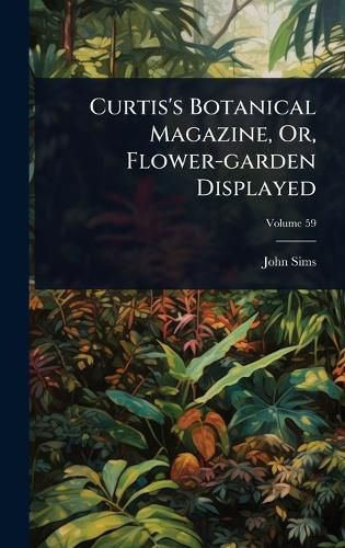 Cover image for Curtis's Botanical Magazine, Or, Flower-garden Displayed