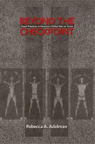 Cover image for Beyond the Checkpoint: Visual Practices in America's Global War on Terror