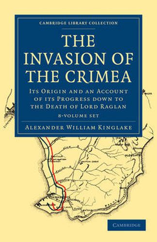 Cover image for The Invasion of the Crimea 8 Volume Paperback Set: Its Origin and an Account of its Progress Down to the Death of Lord Raglan