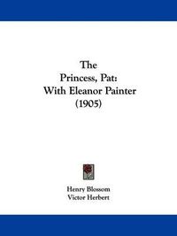 Cover image for The Princess, Pat: With Eleanor Painter (1905)