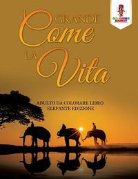 Cover image for Grande Come La Vita: Adulto Da Colorare Libro Elefante Edizione