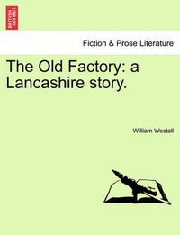 Cover image for The Old Factory: A Lancashire Story.