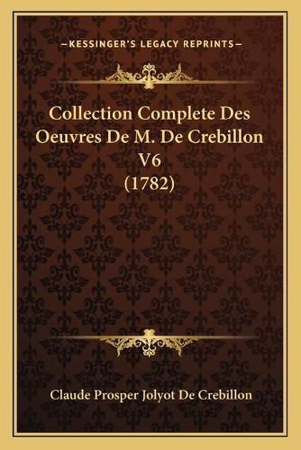 Collection Complete Des Oeuvres de M. de Crebillon V6 (1782)