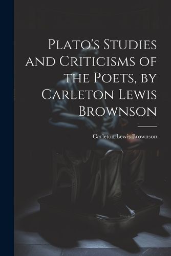 Cover image for Plato's Studies and Criticisms of the Poets, by Carleton Lewis Brownson
