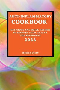 Cover image for Anti-Inflammatory Cookbook 2022: Delicious and Quick Recipes to Restore Your Health for Beginners