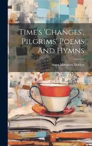 Cover image for Time's 'changes', Pilgrims' Poems And Hymns