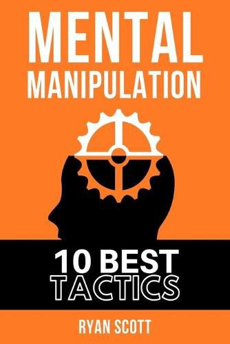 Mental Manipulation: The TOP 10 Manipulation Techniques, Learn How To Influence People, About Dark Psychology, Persuasion Tactics, Mind and Emotional Control, and Covert Mind Games