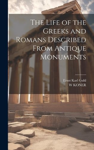 Cover image for The Life of the Greeks and Romans Described From Antique Monuments