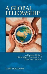 Cover image for A Global Fellowship: A Concise History of the World Convention of Churches of Christ