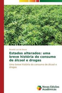 Cover image for Estados alterados: uma breve historia do consumo de alcool e drogas