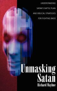 Cover image for Unmasking Satan: Understanding Satan's Battle Plan and Biblical Strategies for Fighting Back