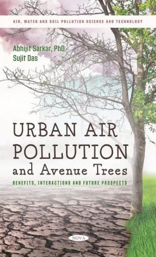 Cover image for Urban Air Pollution and Avenue Trees: Benefits, Interactions and Future Prospects