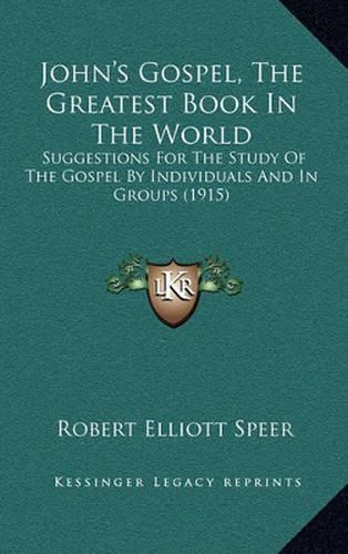 John's Gospel, the Greatest Book in the World: Suggestions for the Study of the Gospel by Individuals and in Groups (1915)